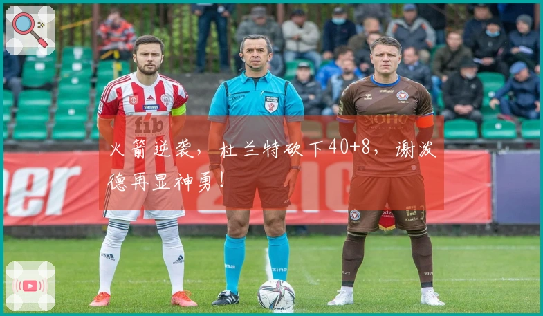 火箭逆袭，杜兰特砍下40+8，谢泼德再显神勇！