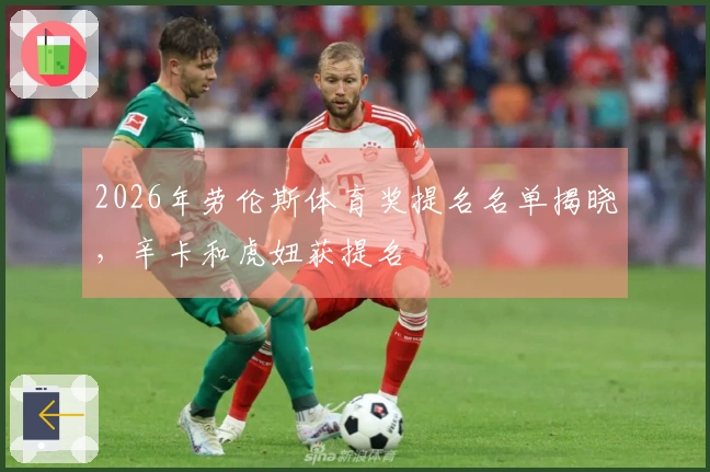 2026年劳伦斯体育奖提名名单揭晓，辛卡和虎妞获提名